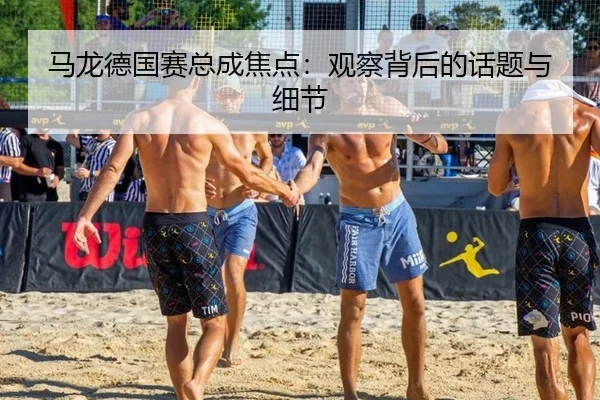 马龙德国赛总成焦点：观察背后的话题与细节